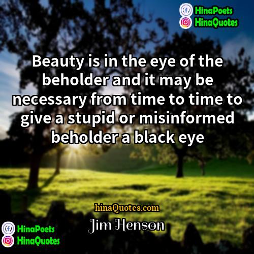 Jim Henson Quotes | Beauty is in the eye of the